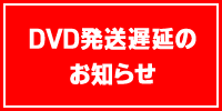 DVD発送遅延のお知らせ