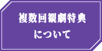 複数回観劇特典について